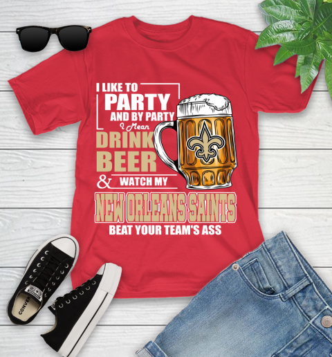NFL I Like To Party And By Party I Mean Drink Beer and Watch My New Orleans Saints Beat Your Team's Ass Football Youth T-Shirt 13