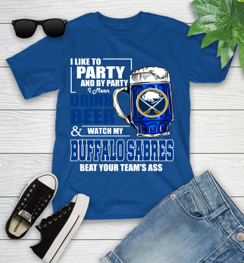 NHL I Like To Party And By Party I Mean Drink Beer And Watch My Buffalo Sabres Beat Your Team's Ass Hockey Youth T-Shirt 12