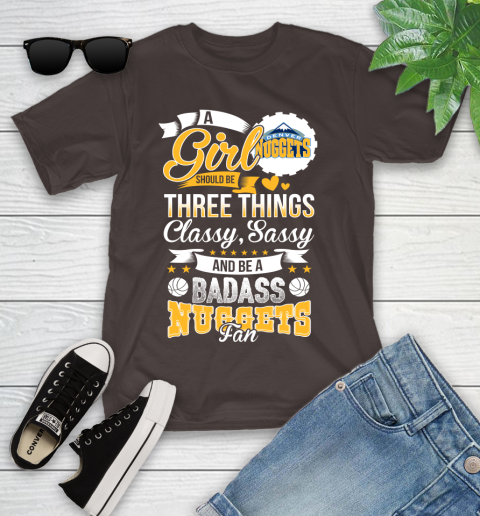 Denver Nuggets NBA A Girl Should Be Three Things Classy Sassy And A Be Badass Fan Youth T-Shirt 7