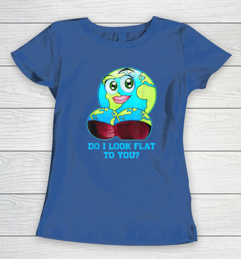 Do I Look Flat To You Earth Day Mother Day Women's T-Shirt 6