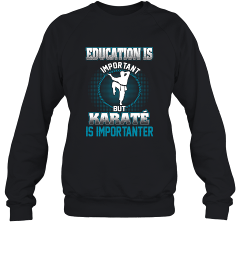 Education Is Important But Karate Is Importanter Sweatshirt