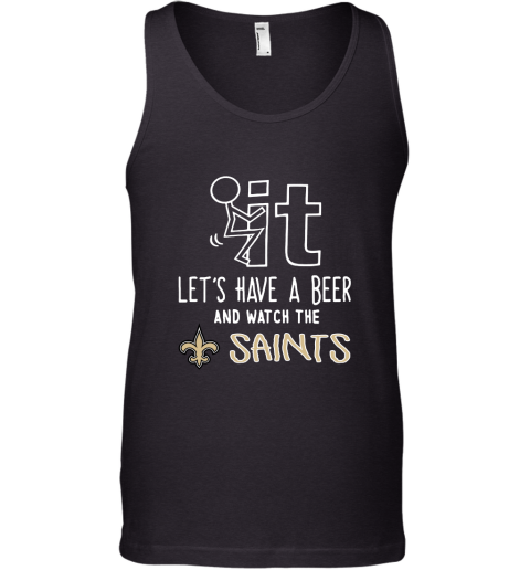 Fuck It Let's Have A Beer And Watch The New Orleans Sants Tank Top