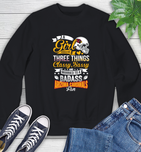 Arizona Cardinals NFL Football A Girl Should Be Three Things Classy Sassy And A Be Badass Fan Sweatshirt