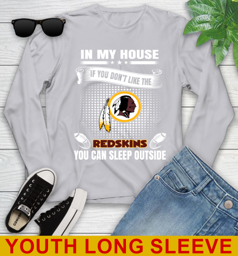 Washington Redskins NFL Football In My House If You Don't Like The Redskins You Can Sleep Outside Shirt Youth Long Sleeve 5