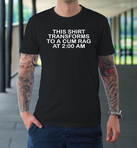 This Shirt Transforms To A Cum Rag At 2:00 Am This Shirt Transforms To A Cum Rag At 2:00 Am