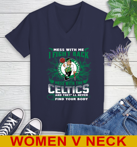 NBA Basketball NBA Basketball Boston Celtics Mess With Me I Fight Back Mess With My Team And They'll Never Find Your Body Shirt Women's V-Neck T-Shirt 12