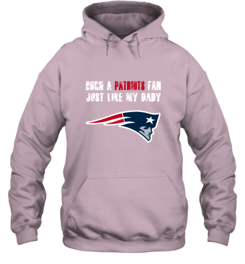 w10e new england patriots born a patriots fan just like my daddy hoodie 23 front light pink