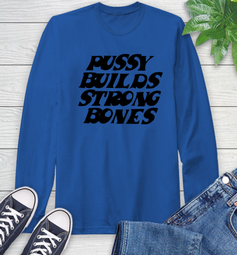 Pussy builds strong bones shirt 50