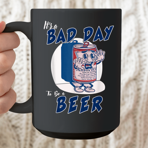 It's A Bad Day To Be A Beer Ceramic Mug 15oz