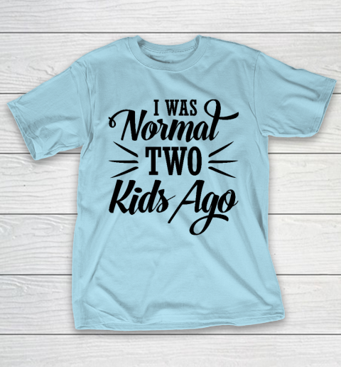 I was normal two kids ago Mother's Day Gift T-Shirt 10