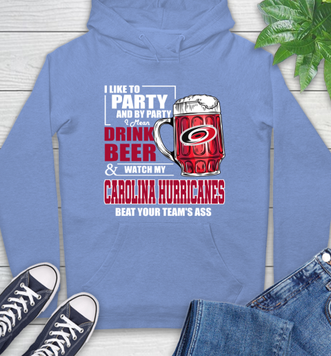 NHL I Like To Party And By Party I Mean Drink Beer And Watch My Carolina Hurricanes Beat Your Team's Ass Hockey Hoodie 11