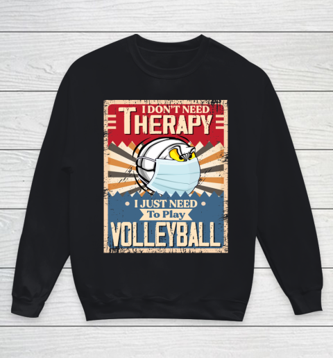 I Dont Need Therapy I Just Need To Play VOLLEYBALL Youth Sweatshirt