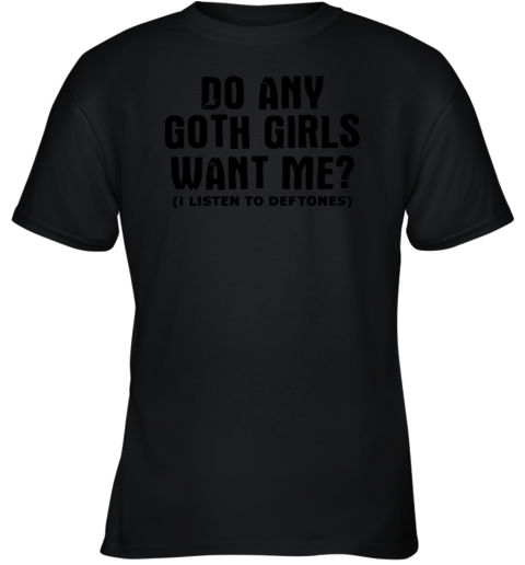 Do Any Goth Girls Want Me I Listen To Deftone Youth T-Shirt