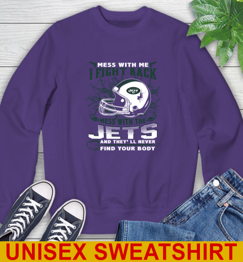 NFL Football New York Jets Mess With Me I Fight Back Mess With My Team And They'll Never Find Your Body Shirt Sweatshirt 4