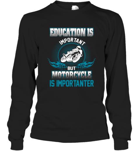 Education Is Important But Motorcycle Is Importanter Long Sleeve T-Shirt