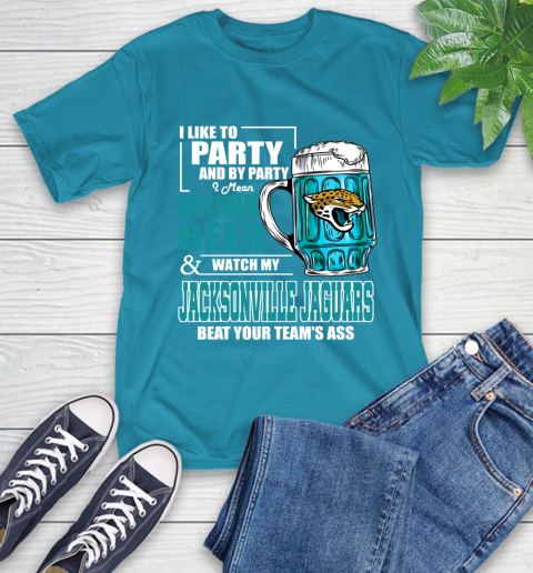 NFL I Like To Party And By Party I Mean Drink Beer and Watch My Jacksonville Jaguars Beat Your Team's Ass Football T-Shirt 9