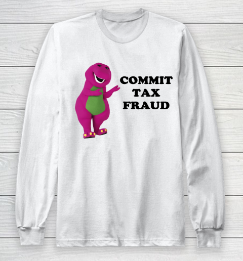 Commit Tax Fraud Funny Long Sleeve T-Shirt