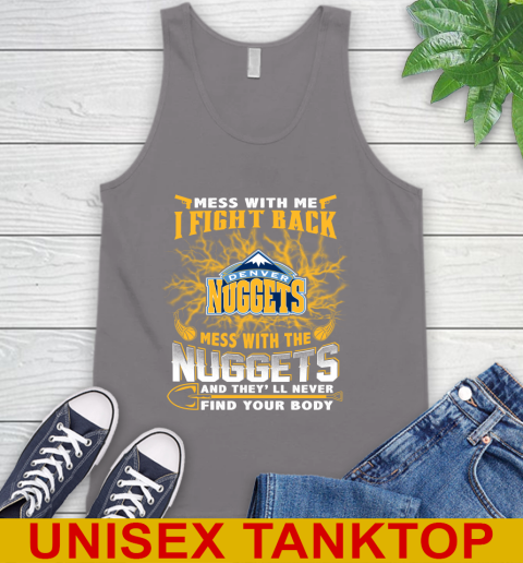 NBA Basketball Denver Nuggets Mess With Me I Fight Back Mess With My Team And They'll Never Find Your Body Shirt Tank Top 6