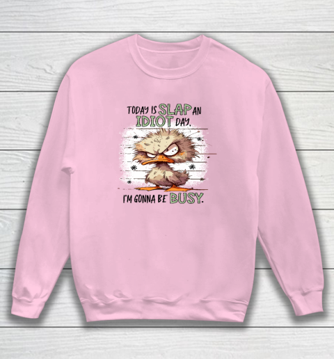 Today Is Slap An Idiot Day I'm Gonna Be Busy Sweatshirt 5