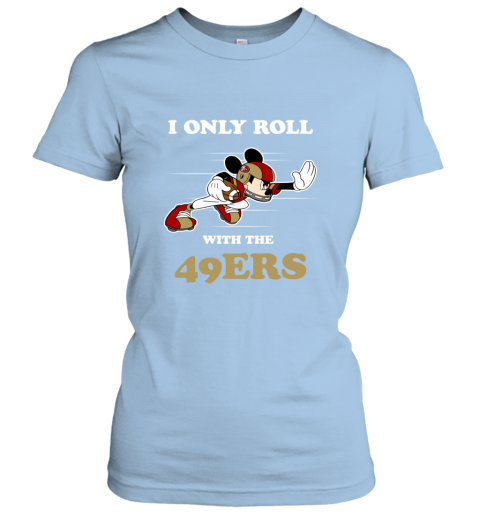 Mickey Mouse I Only Roll With San Francisco 49ers T-Shirt - T-shirts Low  Price