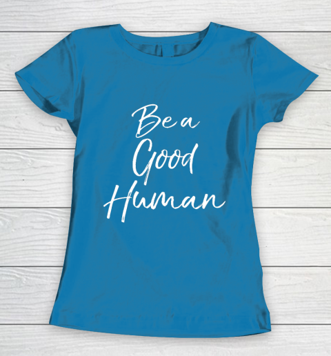 Cute Kindness Gift for Women Equality Quote Be a Good Human Women's T-Shirt 6