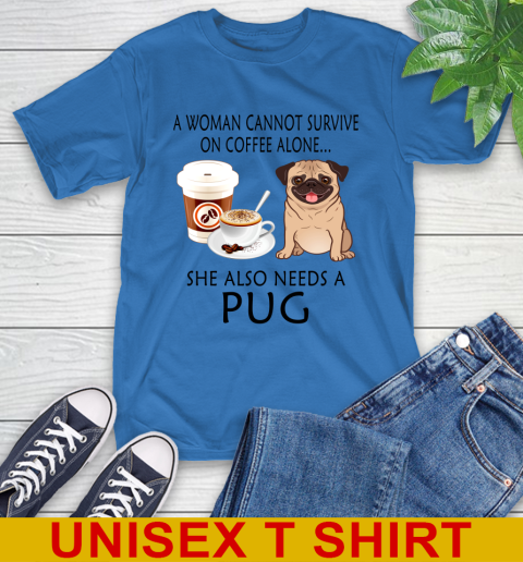 Women cannot survive on coffee alone she also need a PUG tshirt 8