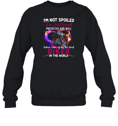 I'm Just Loved Protected And Well Taken Care Of By The Best Biker In The World Sweatshirt