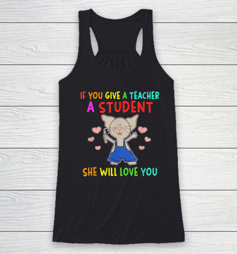 Funny Teacher Shirt  If You Give A Teacher A Student She Will Love You Racerback Tank