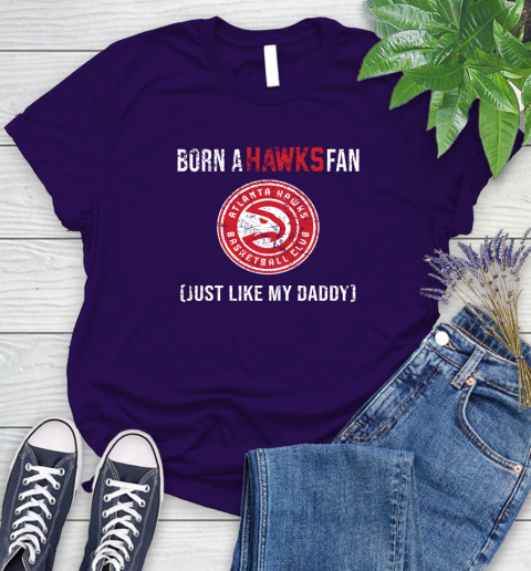 NBA Atlanta Hawks Loyal Fan Just Like My Daddy Basketball Shirt Women's T-Shirt 4