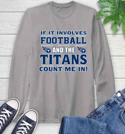 NFL If It Involves Football And The Tennessee Titans Count Me In Sports Long Sleeve T-Shirt 6