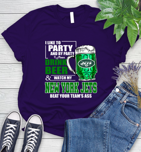 NFL I Like To Party And By Party I Mean Drink Beer and Watch My New York Jets Beat Your Team's Ass Football Women's T-Shirt 4
