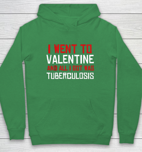 I Went To Valentine And All I Got Was Tuberculosis Hoodie 5