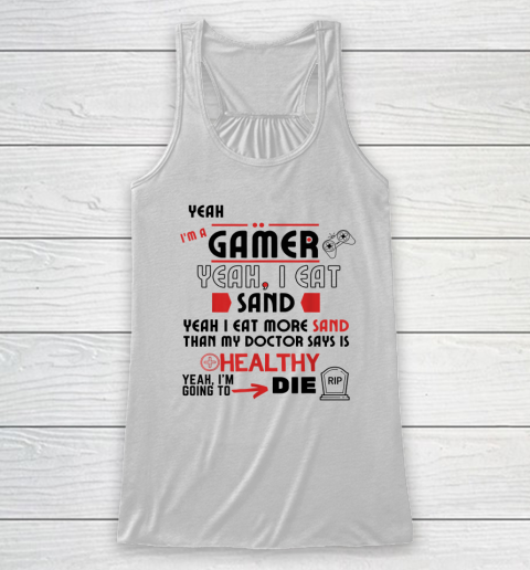Yeah I'm Gamer Shirt Yeah I Eat Sand Going To Die Racerback Tank