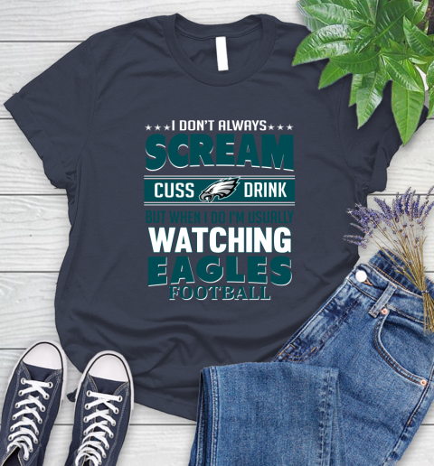 Philadelphia Eagles NFL Football I Scream Cuss Drink When I'm Watching My Team Women's T-Shirt 14