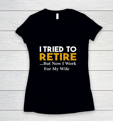 I Tried To Retire But Now I Work For My Wife Women's V-Neck T-Shirt