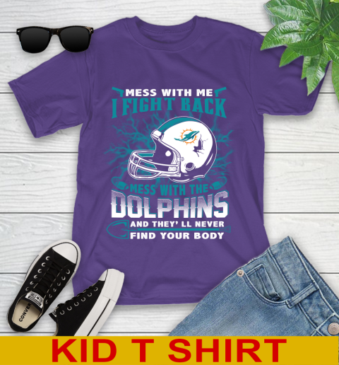 NFL Football Miami Dolphins Mess With Me I Fight Back Mess With My Team And They'll Never Find Your Body Shirt Youth T-Shirt 3