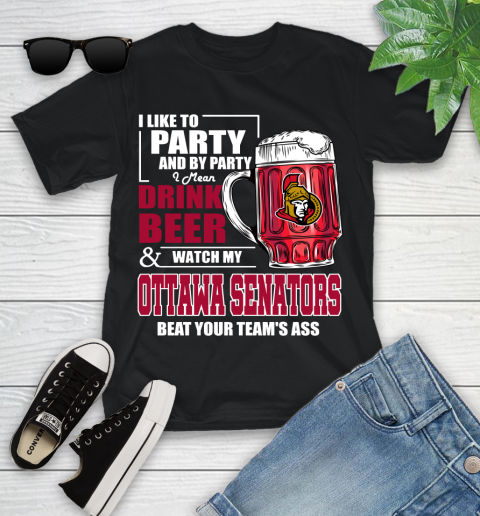 NHL I Like To Party And By Party I Mean Drink Beer And Watch My Ottawa Senators Beat Your Team's Ass Hockey Youth T-Shirt