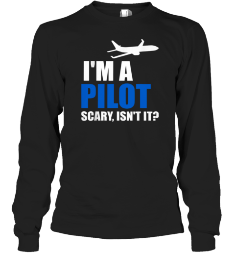 I'm Pilot Scary Isn't It Long Sleeve T-Shirt