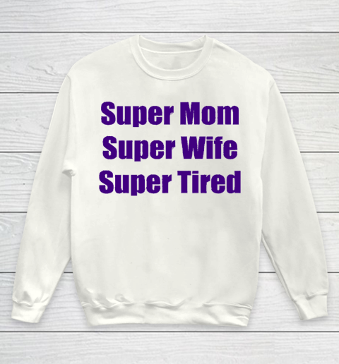 Mother's Day Funny Gift Ideas Apparel  Super Mom, Super Wife, Super Tired T Shirt Youth Sweatshirt
