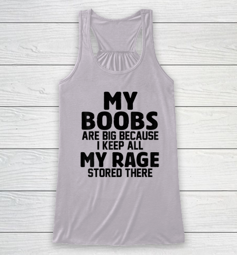 My Boobs Are Big Because I Keep All My Rage Stored There Racerback Tank 2