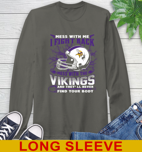 NFL Football Minnesota Vikings Mess With Me I Fight Back Mess With My Team And They'll Never Find Your Body Shirt Long Sleeve T-Shirt 10