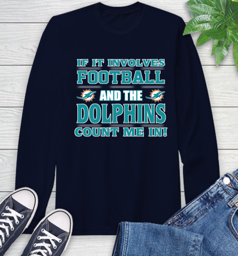 NFL If It Involves Football And The Miami Dolphins Count Me In Sports Long Sleeve T-Shirt 4