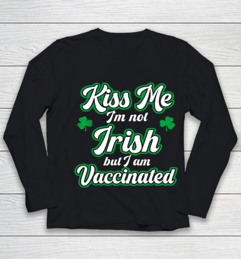 Kiss Me I m Not Irish But I Am Vaccinated St Patrick Day Youth Long Sleeve