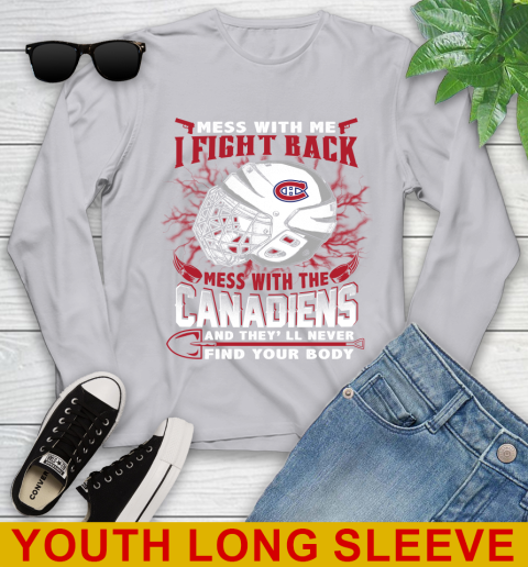 NHL Hockey Montreal Canadiens Mess With Me I Fight Back Mess With My Team And They'll Never Find Your Body Shirt Youth Long Sleeve 5