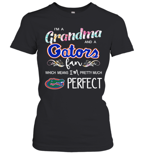 Im A Grandma And A Gators Fan Which Means Im Pretty Much Perfect Women's T-Shirt