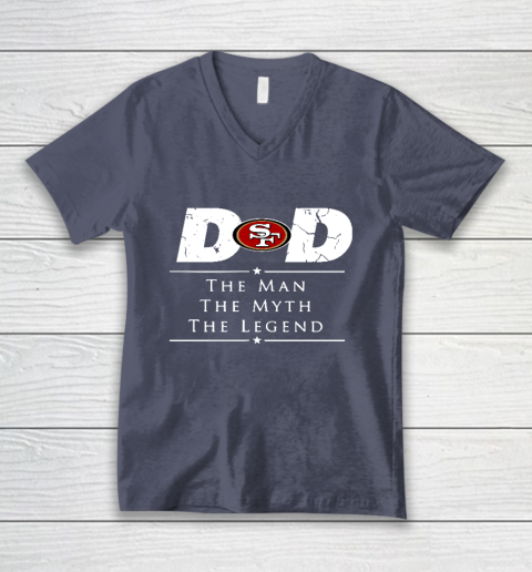 San Francisco 49ers NFL Football Dad The Man The Myth The Legend V-Neck T-Shirt 7