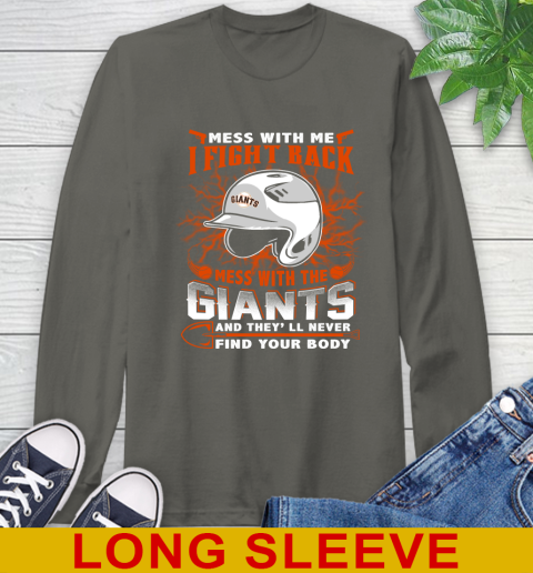 MLB Baseball San Francisco Giants Mess With Me I Fight Back Mess With My Team And They'll Never Find Your Body Shirt Long Sleeve T-Shirt 10
