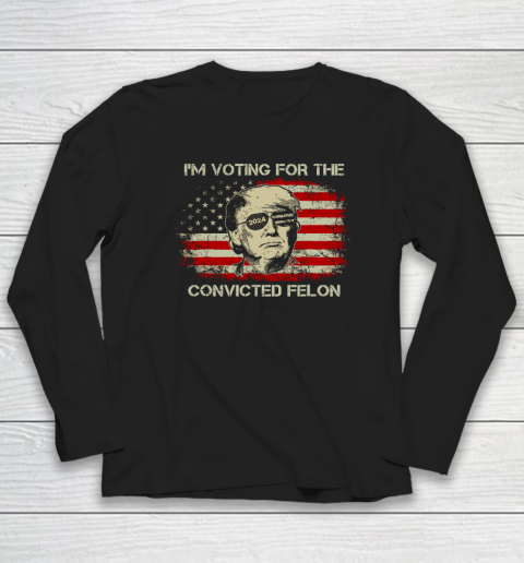 Trump 2024 Convicted Felon, I'm Voting Convicted Felon Long Sleeve T-Shirt