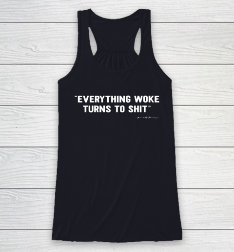 Everything Woke Turns to Shit T Shirt Funny Donald Trump Racerback Tank 7