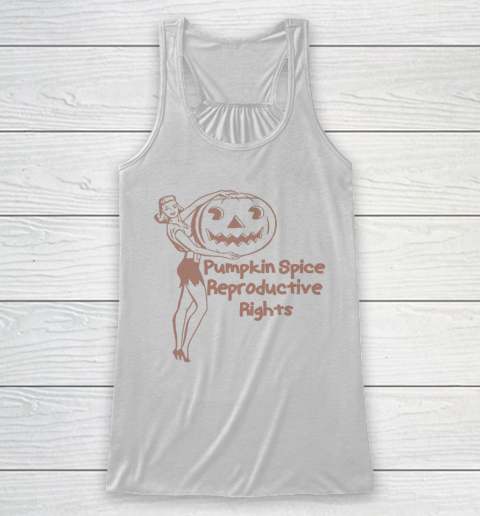Pumpkin Spice And Reproductive Rights Shirt Fall Feminist Pro Choice Racerback Tank